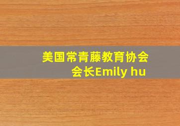 美国常青藤教育协会会长Emily hu